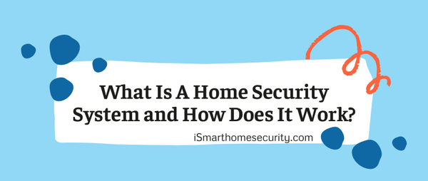 What Is A Home Security System and How Does It Work?
